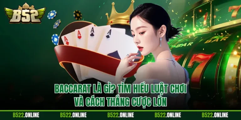 Baccarat Là Gì? Tìm Hiểu Luật Chơi Và Cách Thắng Cược Lớn
