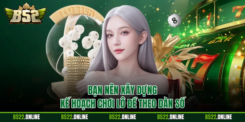 Bạn nên xây dựng kế hoạch chơi lô đề theo dàn số