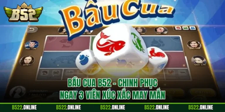 Bầu Cua B52 - Chinh Phục Ngay 3 Viên Xúc Xắc May Mắn
