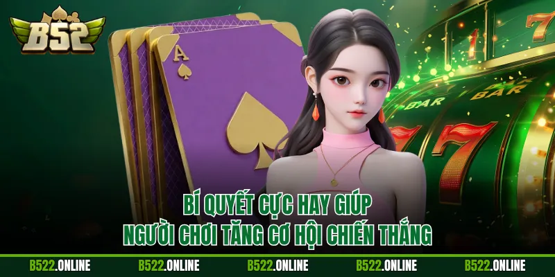 Bí quyết cực hay giúp người chơi tăng cơ hội chiến thắng