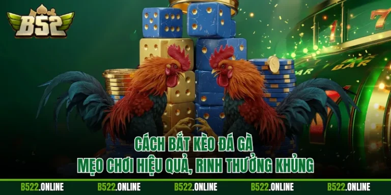 Cách Bắt Kèo Đá Gà - Mẹo Chơi Hiệu Quả, Rinh Thưởng Khủng