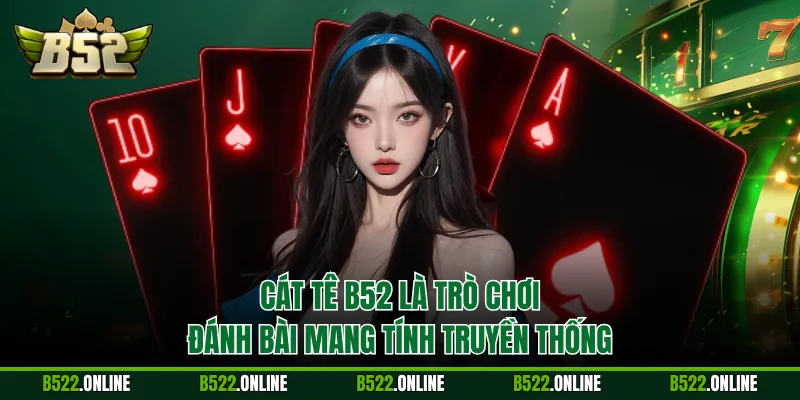 Cát tê B52 là trò chơi đánh bài mang tính truyền thống