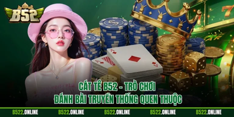 Cát Tê B52 - Trò Chơi Đánh Bài Truyền Thống Quen Thuộc