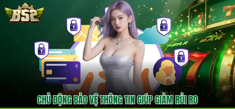 Chủ động bảo vệ thông tin giúp giảm rủi ro