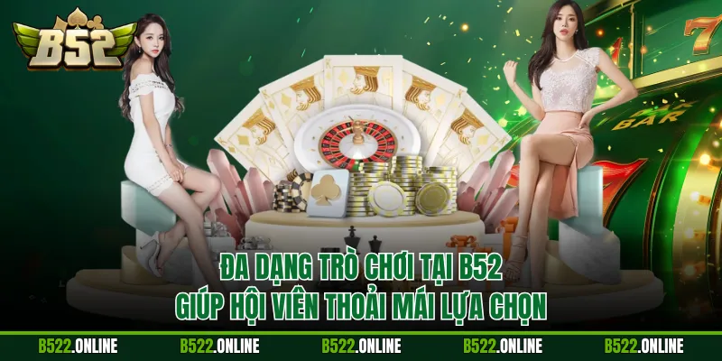 Đa dạng trò chơi tại B52 giúp hội viên thoải mái lựa chọn