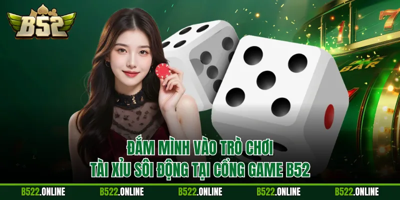 Đắm mình vào trò chơi tài xỉu sôi động tại cổng game B52