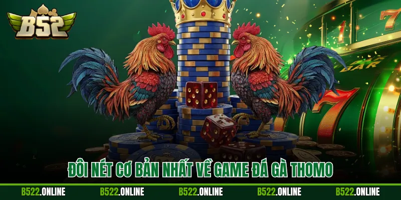 Đôi nét cơ bản nhất về game đá gà Thomo