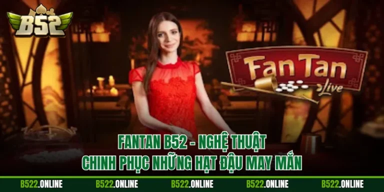 Fantan B52 - Nghệ Thuật Chinh Phục Những Hạt Đậu May Mắn