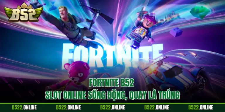 Fortnite B52 - Slot Online Sống Động, Quay Là Trúng