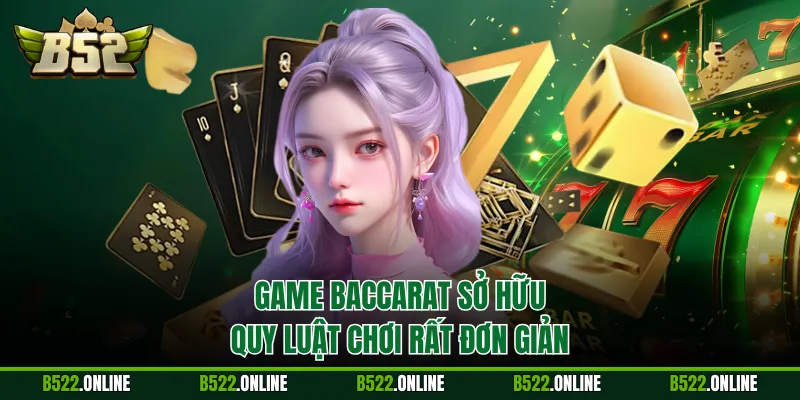Game Baccarat sở hữu quy luật chơi rất đơn giản