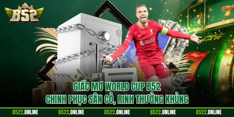 Giấc Mơ World Cup B52 - Chinh Phục Sân Cỏ, Rinh Thưởng Khủng