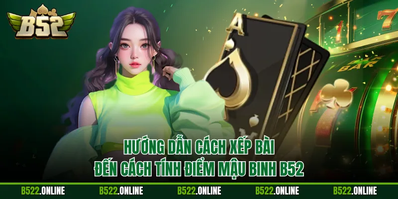 Hướng dẫn cách xếp bài đến cách tính điểm mậu binh B52