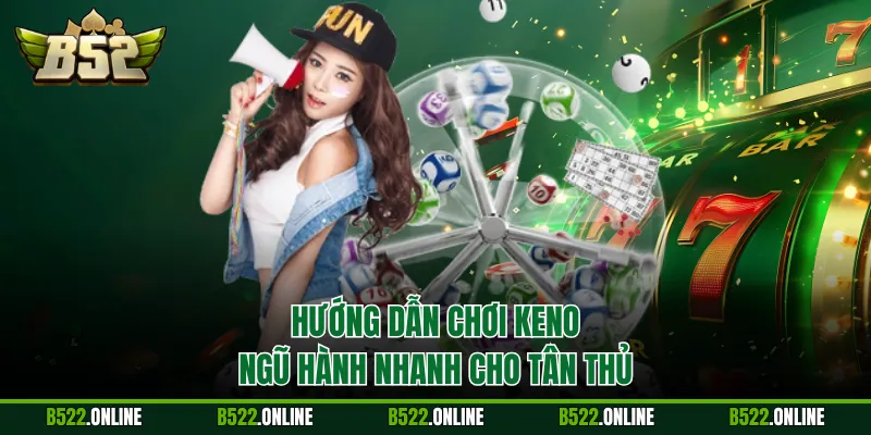 Hướng dẫn chơi Keno Ngũ Hành nhanh cho tân thủ