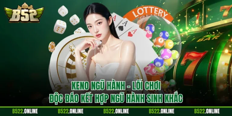 Keno Ngũ Hành - Lối Chơi Độc Đáo Kết Hợp Ngũ Hành Sinh Khắc