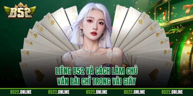Liêng B52 Và Cách Làm Chủ Ván Bài Chỉ Trong Vài Giây
