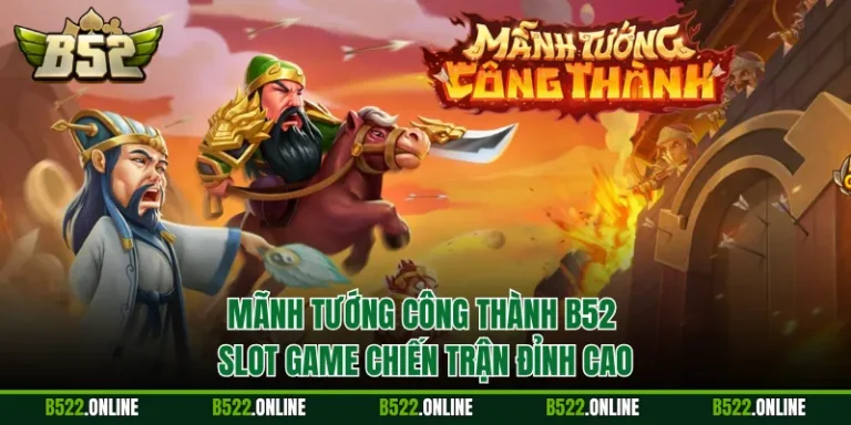 Mãnh Tướng Công Thành B52 - Slot Game Chiến Trận Đỉnh Cao