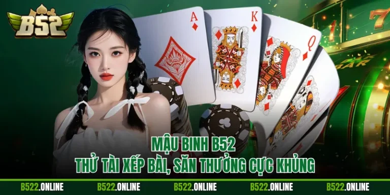 Mậu Binh B52 - Thử Tài Xếp Bài, Săn Thưởng Cực Khủng