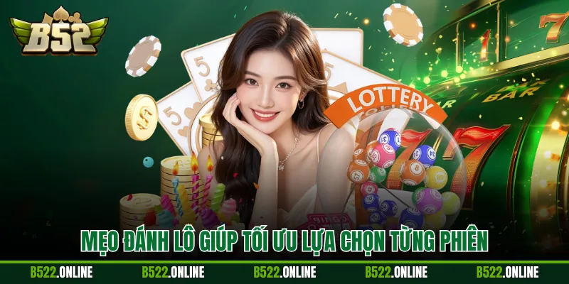 Mẹo đánh lô giúp tối ưu lựa chọn từng phiên