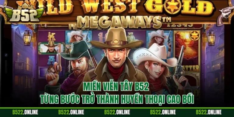Miền Viễn Tây B52 - Từng Bước Trở Thành Huyền Thoại Cao Bồi