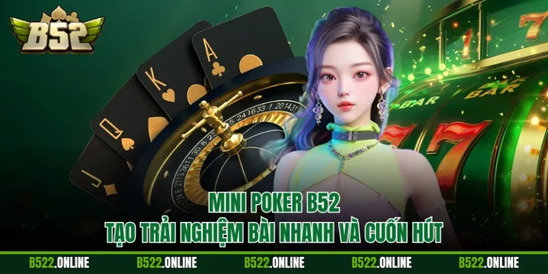 Mini Poker B52 Tạo Trải Nghiệm Bài Nhanh Và Cuốn Hút