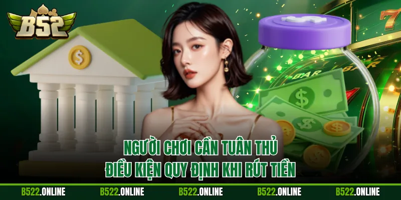 Người chơi cần tuân thủ điều kiện quy định khi rút tiền