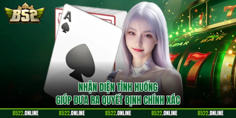Nhận diện tình huống giúp đưa ra quyết định chính xác