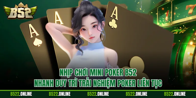 Nhịp chơi Mini Poker B52 nhanh duy trì trải nghiệm poker liên tục
