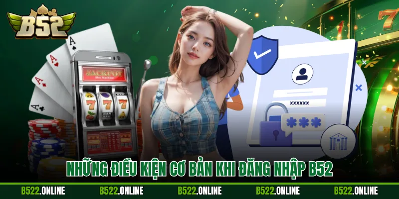 Những điều kiện cơ bản khi đăng nhập B52