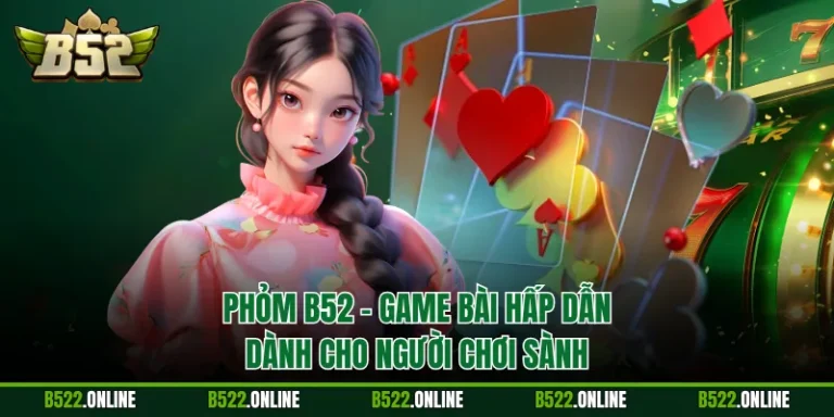 Phỏm B52 - Game Bài Hấp Dẫn Dành Cho Người Chơi Sành