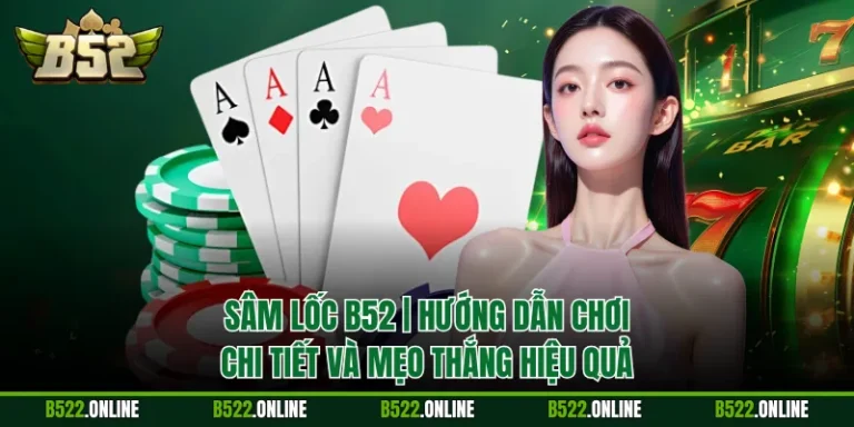 Sâm Lốc B52 | Hướng Dẫn Chơi Chi Tiết Và Mẹo Thắng Hiệu Quả