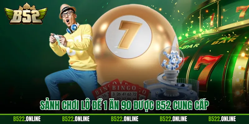 Sảnh chơi lô đề 1 ăn 90 được B52 cung cấp