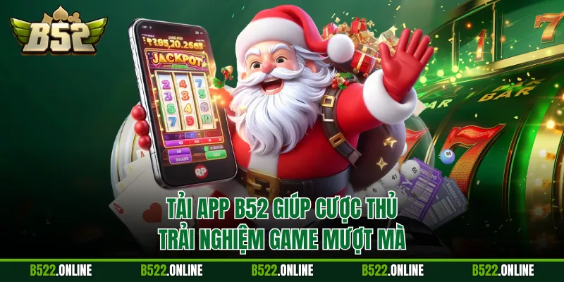 Tải app B52 giúp cược thủ trải nghiệm game mượt mà