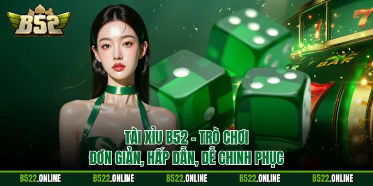 Tài Xỉu B52 - Trò Chơi Đơn Giản, Hấp Dẫn, Dễ Chinh Phục
