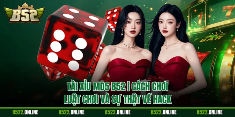 Tài Xỉu MD5 B52 | Cách Chơi, Luật Chơi Và Sự Thật Về Hack
