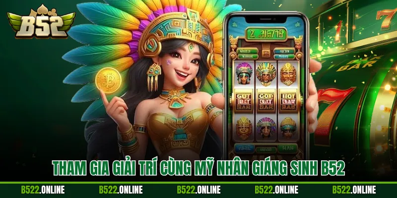 Tham gia giải trí cùng Mỹ Nhân Giáng Sinh B52