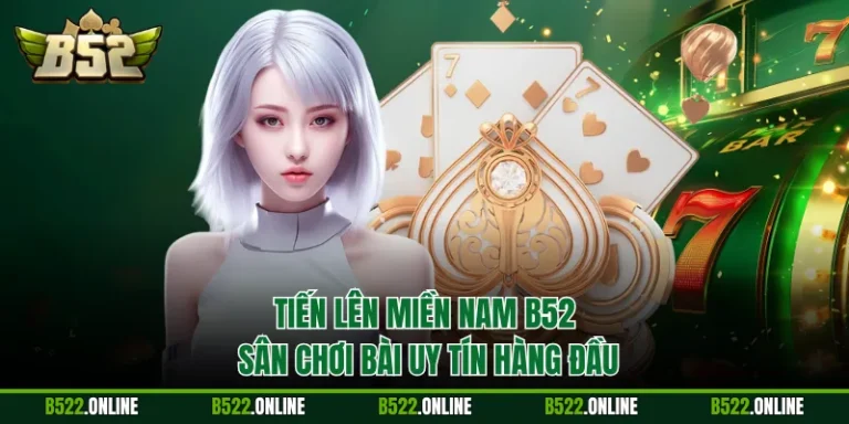 Tiến Lên Miền Nam B52 - Sân Chơi Bài Uy Tín Hàng Đầu