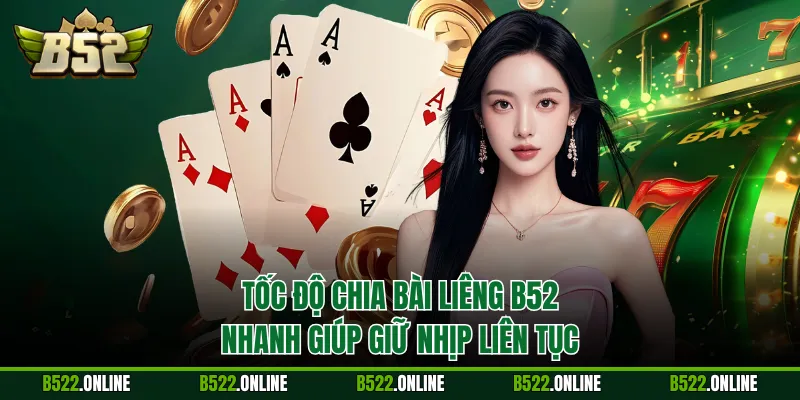 Tốc độ chia bài Liêng B52 nhanh giúp giữ nhịp liên tục