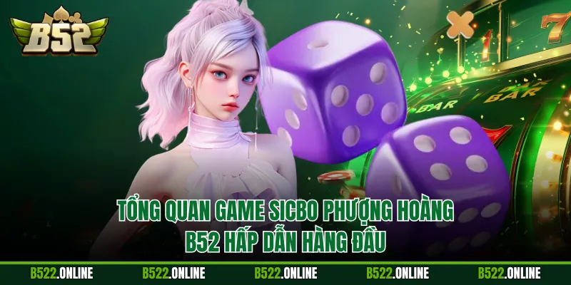 Tổng quan game Sicbo Phượng Hoàng B52 hấp dẫn hàng đầu