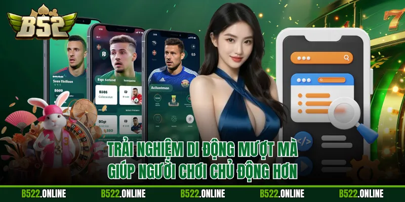 Trải nghiệm di động mượt mà giúp người chơi chủ động hơn