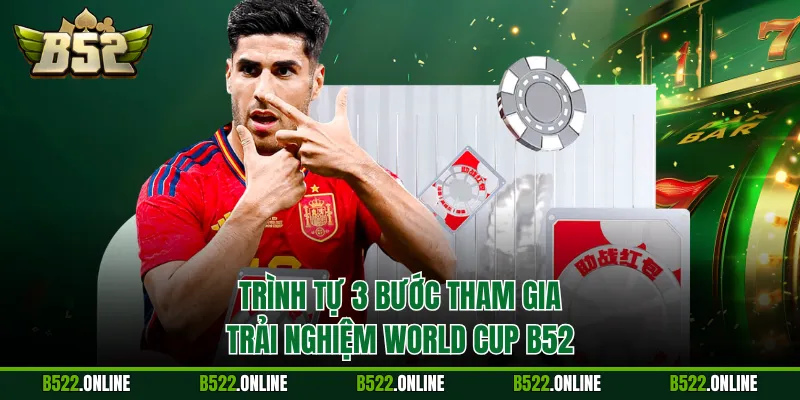 Trình tự 3 bước tham gia trải nghiệm World Cup B52