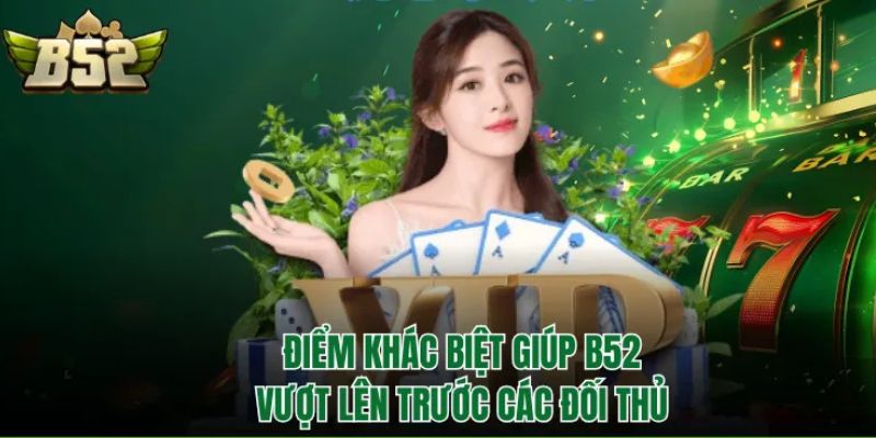 Điểm khác biệt giúp B52Club vượt lên trước các đối thủ