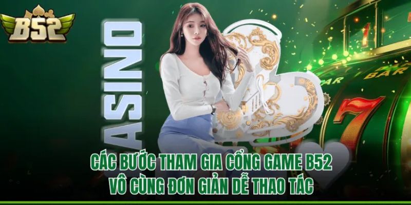 Các bước tham gia cổng game B52Club vô cùng đơn giản dễ thao tác