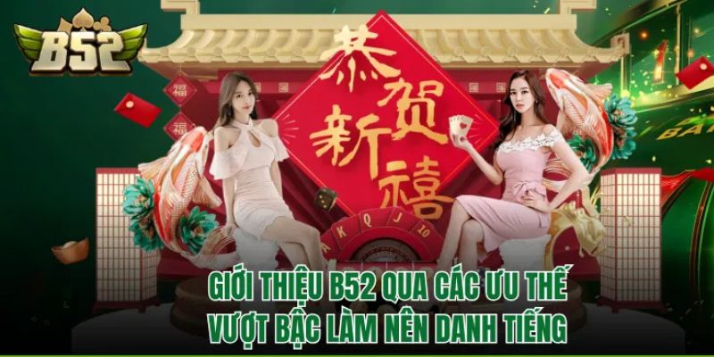 Giới thiệu B52 qua các ưu thế vượt bậc làm nên danh tiếng