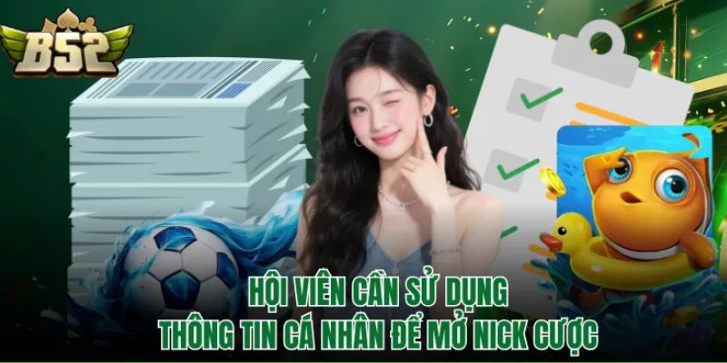 Hội viên cần sử dụng thông tin cá nhân để mở nick cược
