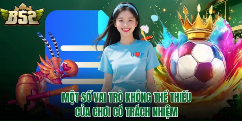 Một số vai trò khó thể thiếu của chơi có trách nhiệm