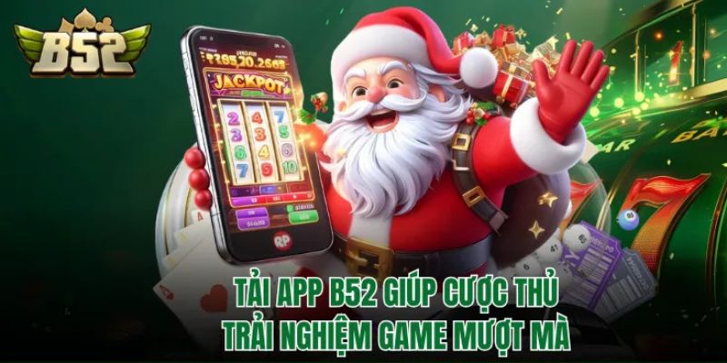Tải app B52Club giúp cược thủ trải nghiệm game mượt mà