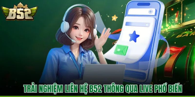 Trải nghiệm liên hệ B52 thông qua live phổ biến